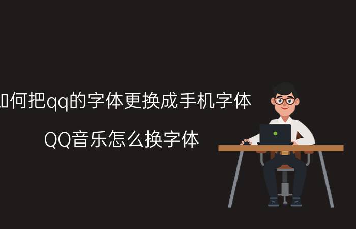 如何把qq的字体更换成手机字体 QQ音乐怎么换字体？